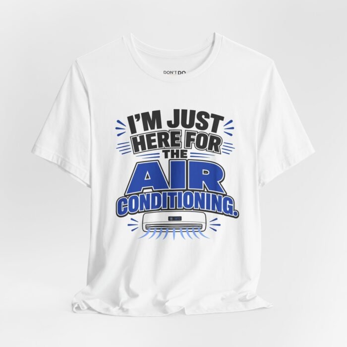 I'm Just Here For The Air Conditioning – Funny Job Interview T-Shirt