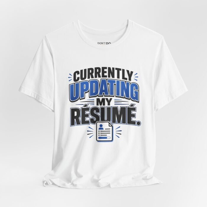 Currently Updating My Résumé – Funny Job Interview T-Shirt