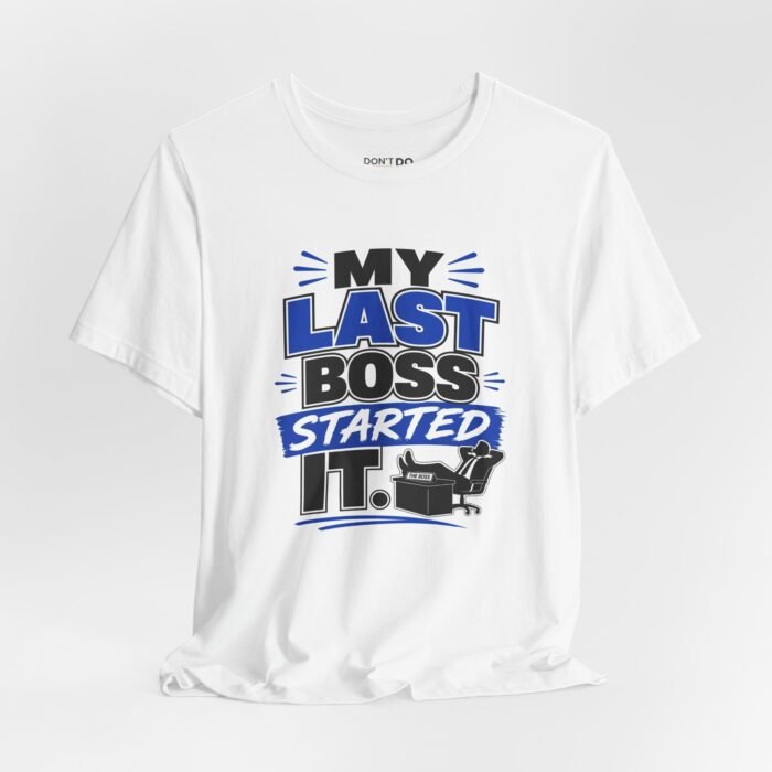 My Last Boss Started It – Funny Job Interview T-Shirt