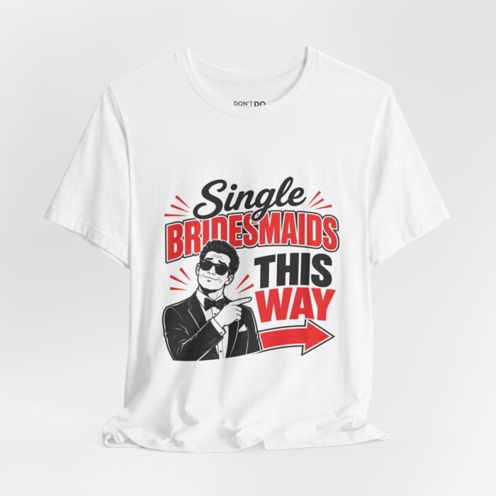 Single Bridesmaids This Way – Funny Wedding T-Shirt