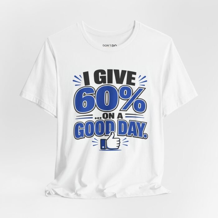 I Give 60%... On A Good Day – Funny Job Interview T-Shirt