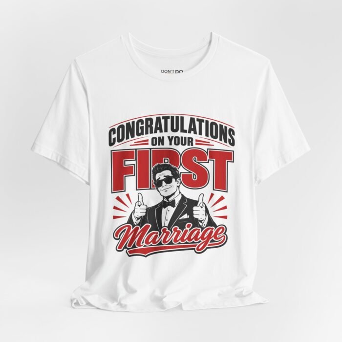 Congratulations On Your First Marriage – Funny Wedding T-Shirt